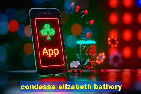 condessa elizabeth bathory